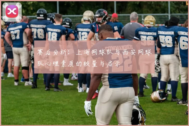 赛后分析：上海网球队与西安网球队心理素质的较量与启示