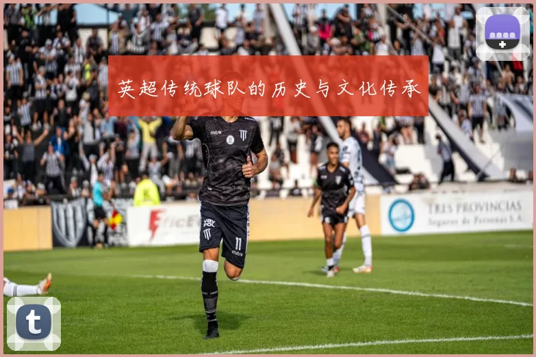 英超传统球队的历史与文化传承