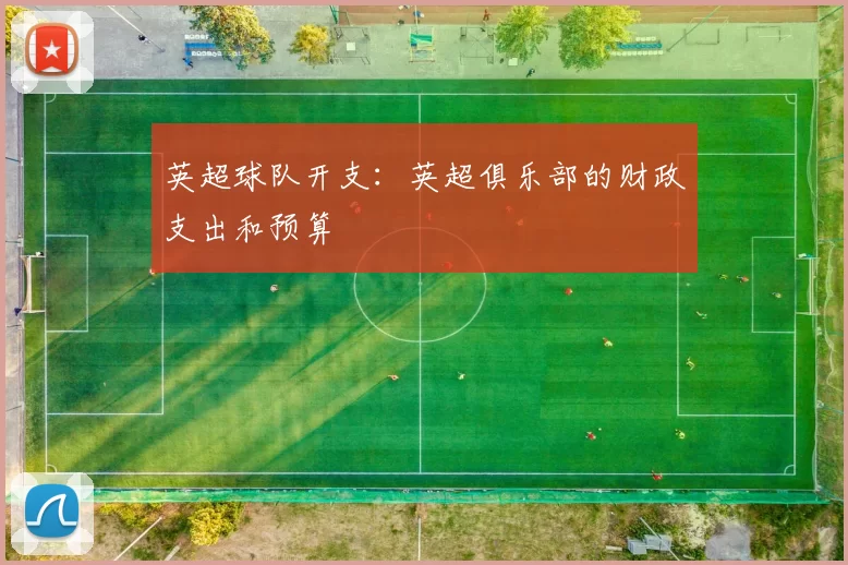 英超球队开支：英超俱乐部的财政支出和预算