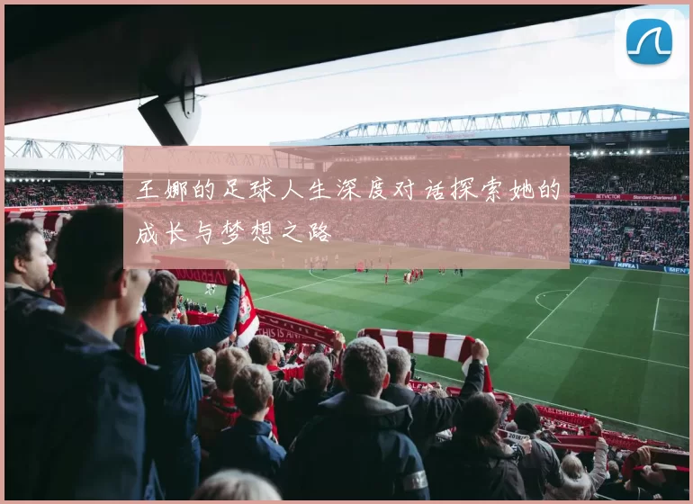 王娜的足球人生深度对话探索她的成长与梦想之路