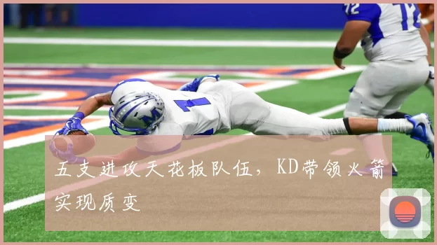 五支进攻天花板队伍，KD带领火箭实现质变