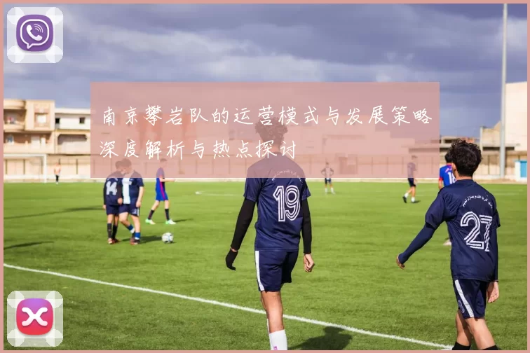 南京攀岩队的运营模式与发展策略深度解析与热点探讨