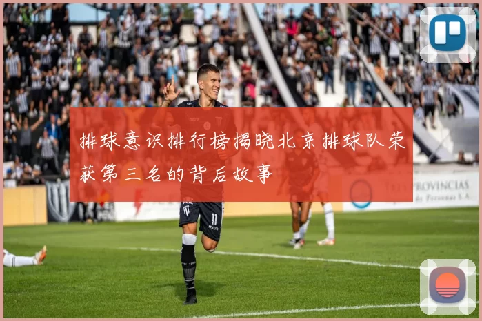 排球意识排行榜揭晓北京排球队荣获第三名的背后故事